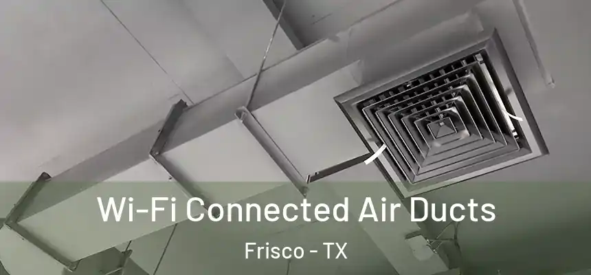 Wi-Fi Connected Air Ducts Frisco - TX